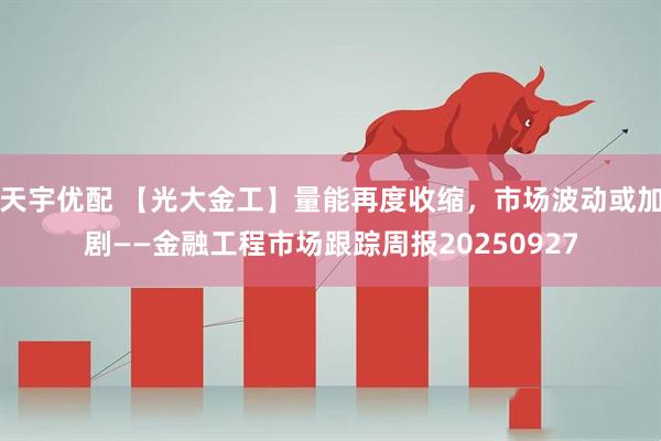 天宇优配 【光大金工】量能再度收缩，市场波动或加剧——金融工程市场跟踪周报20250927