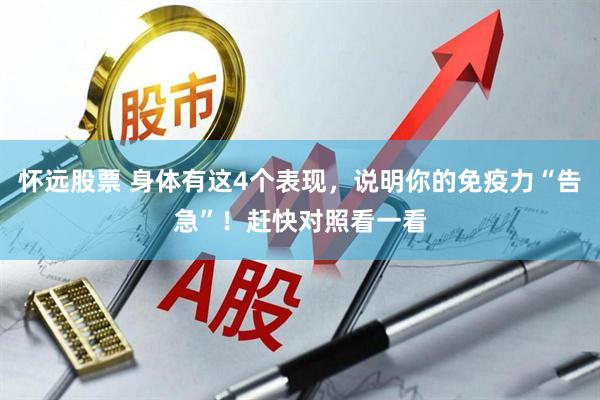 怀远股票 身体有这4个表现，说明你的免疫力“告急”！赶快对照看一看