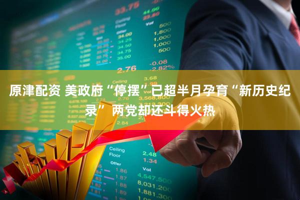 原津配资 美政府“停摆”已超半月孕育“新历史纪录” 两党却还斗得火热